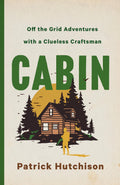 Cabin: off-the-grid adventures with a clueless craftsman