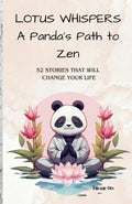 LOTUS WHISPERS A Panda's Path to Zen: A Collection of 52 Stories for Stress Relief, Banishing Negativity, and Embracing Joy