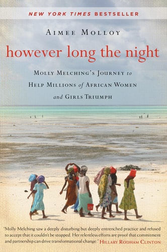 However Long the Night Molly Melching's Journey to Help Millions of African Women and Girls Triumph