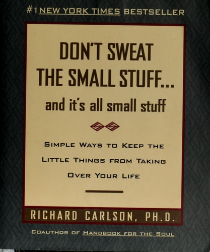 Don't Sweat the Small Stuff and It's All Small Stuff Simple Ways to Keep the Little Things From Taking Over Your Life