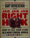 Jab, Jab, Jab, Right Hook How to Tell Your Story in a Noisy Social World