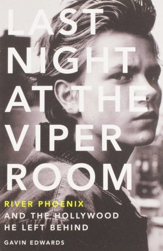 Last Night at the Viper Room River Phoenix and the Hollywood He Left Behind