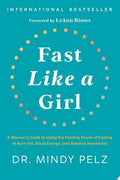Fast Like a Girl A Woman's Guide to Using the Healing Power of Fasting to Burn Fat, Boost Energy, and Balance Hormones