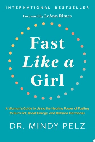 Fast Like a Girl A Woman's Guide to Using the Healing Power of Fasting to Burn Fat, Boost Energy, and Balance Hormones