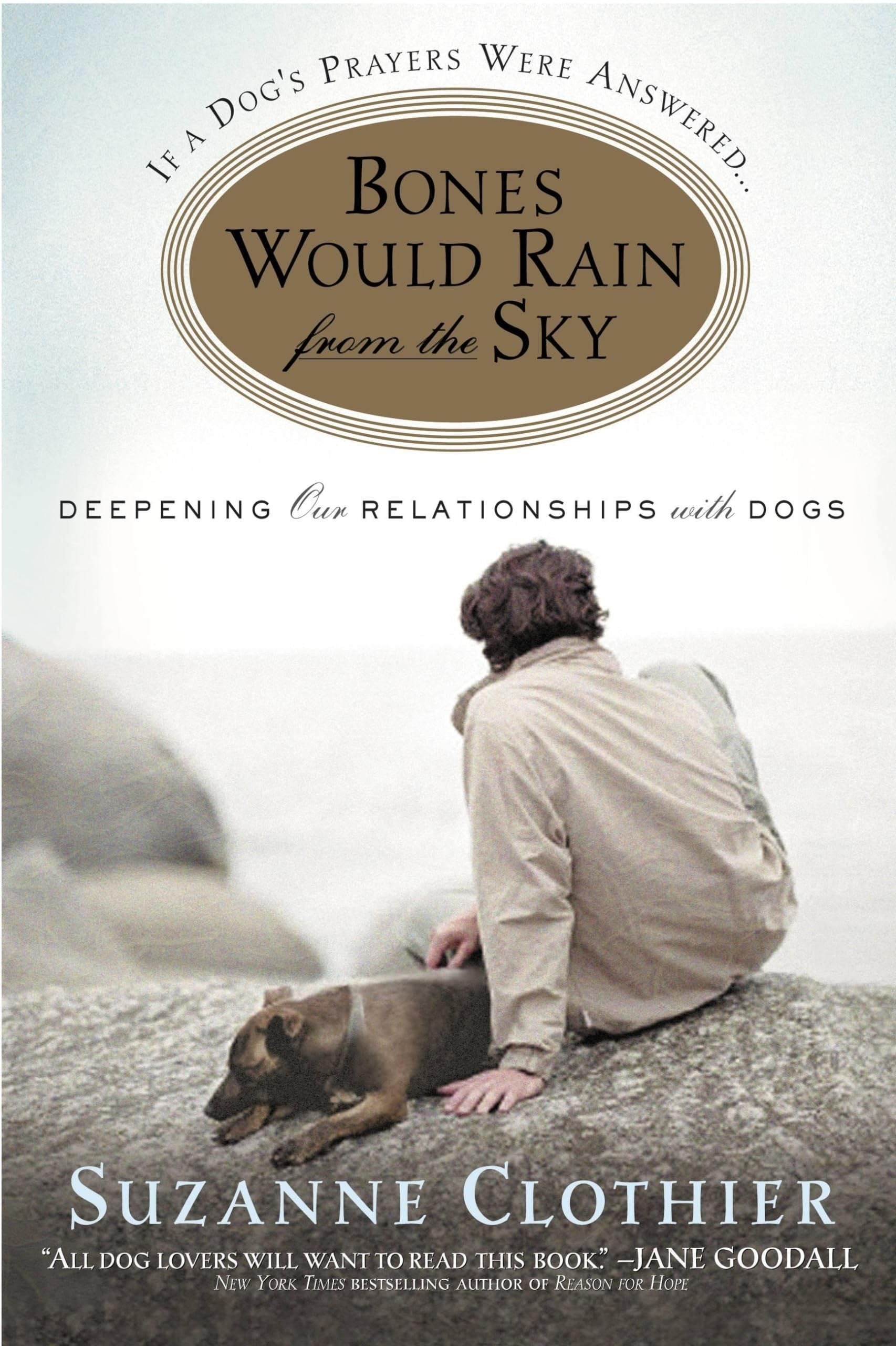 Bones Would Rain from the Sky Deepening Our Relationships with Dogs