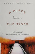 A Place between the Tides A Naturalist's Reflections on the Salt Marsh