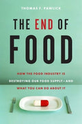 The End of Food: How the Food Industry Is Destroying Our Food Supply-And What Youcan Do about It