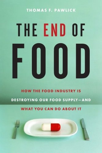 The End of Food: How the Food Industry Is Destroying Our Food Supply-And What Youcan Do about It