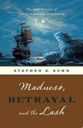 Madness, Betrayal and the Lash The Epic Voyage of Captain George Vancouver