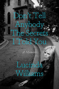 Don't Tell Anybody the Secrets I Told You A Memoir
