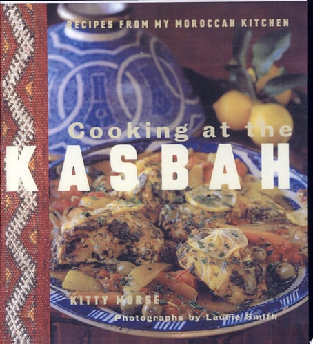 Cooking at the Kasbah Recipes from My Morroccan Kitchen