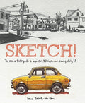 Sketch! The Non-Artist's Guide to Inspiration, Technique, and Drawing Daily Life