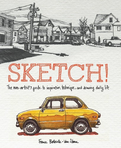 Sketch! The Non-Artist's Guide to Inspiration, Technique, and Drawing Daily Life