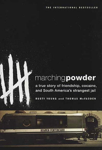 Marching Powder A True Story of Friendship, Cocaine, and South America's Strangest Jail