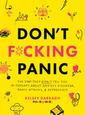 Don't F*cking Panic The Shit They Don't Tell You in Therapy about Anxiety Disorder, Panic Attacks, & Depression