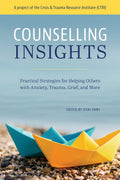 Counselling Insights Practical Strategies for Helping Others with Anxiety, Trauma, Grief, and More