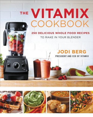 The Vitamix Cookbook 250 Delicious Whole Food Recipes to Make in Your Blender