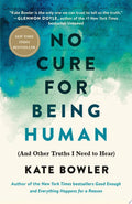 No Cure for Being Human (And Other Truths I Need to Hear)