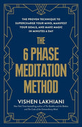 The 6 Phase Meditation Method The Proven Technique to Supercharge Your Mind, Manifest Your Goals, and Make Magic in Minutes a Day