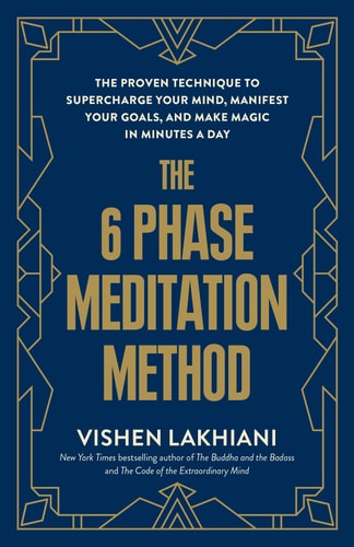 The 6 Phase Meditation Method The Proven Technique to Supercharge Your Mind, Manifest Your Goals, and Make Magic in Minutes a Day