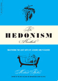 The hedonism handbook: mastering the lost art of leisure and pleasure
