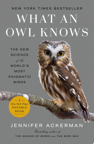 What an Owl Knows The New Science of the World's Most Enigmatic Birds