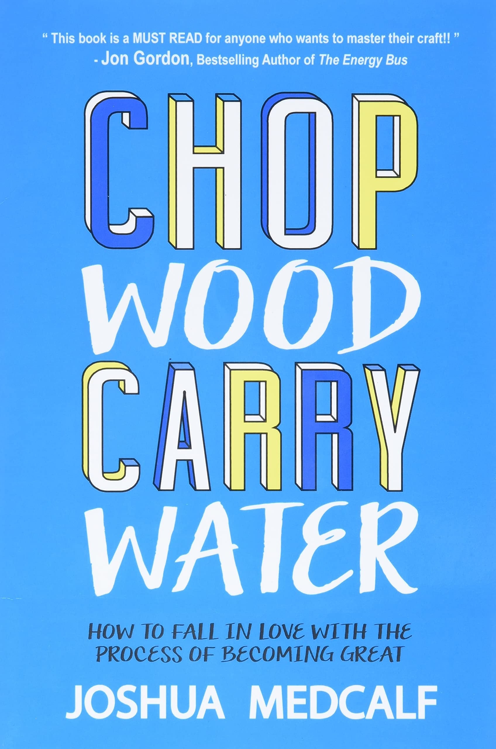 Chop Wood Carry Water How to Fall in Love with the Process of Becoming Great
