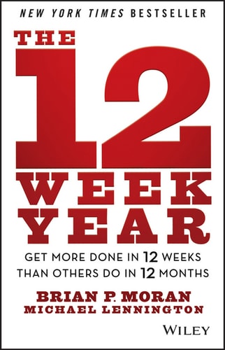 The 12 Week Year Get More Done in 12 Weeks than Others Do in 12 Months