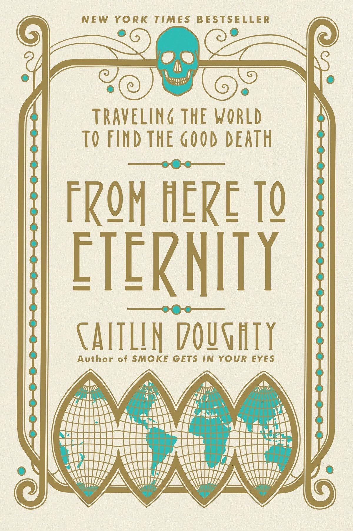 From Here to Eternity Traveling the World to Find the Good Death