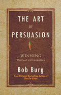 The Art of Persuasion Winning Without Intimidation