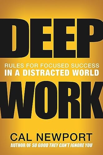 Deep Work Rules for Focused Success in a Distracted World