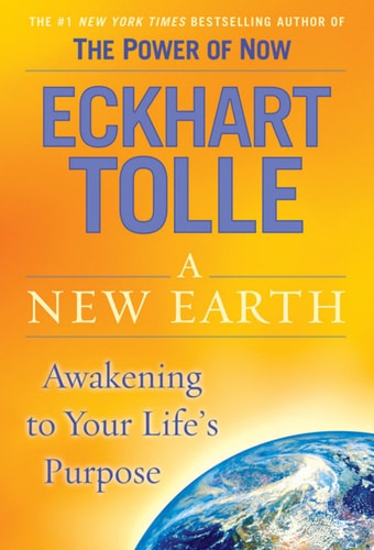 A New Earth:  Awakening to Your Life's Purpose - Eckhart Tolle