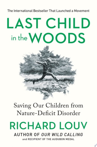 Last Child in the Woods Saving Our Children from Nature-deficit Disorder