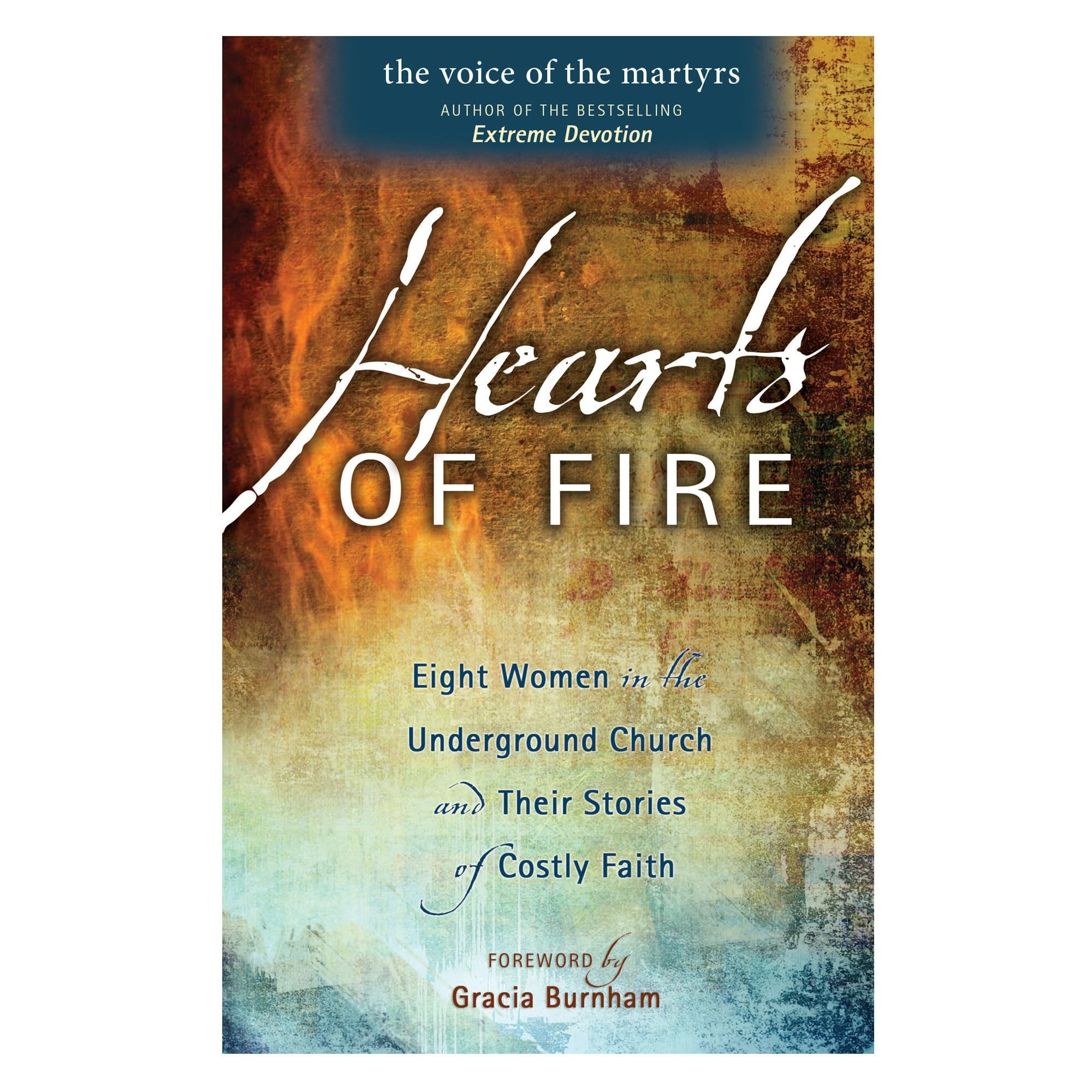 Hearts of Fire Eight Women in the Underground Church and Their Stories of Costly Faith