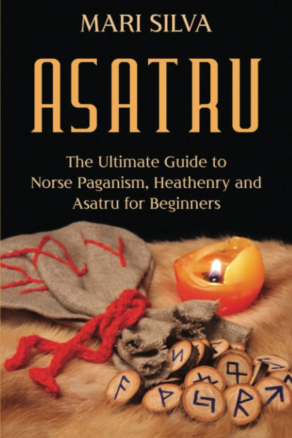 Asatru The Ultimate Guide to Norse Paganism, Heathenry, and Asatru for Beginners