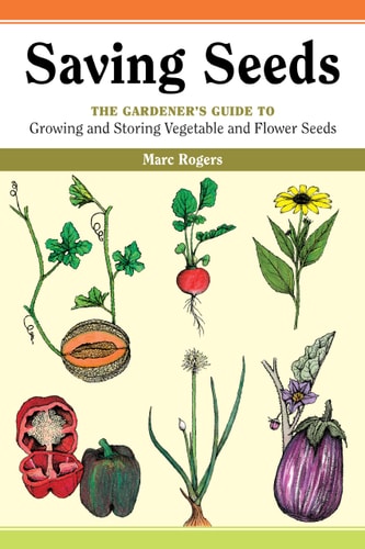 Saving Seeds The Gardener's Guide to Growing and Storing Vegetable and Flower Seeds
