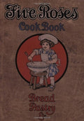 Five Roses Cook Book Being a Manual of Good Recipes Carefully Chosen from the Contributions of Over Two Thousand Successful Users of Five Roses Flour Throughout Canada : Also Useful Notes on the Various Classes of Good Things to Eat, All of which Have ...