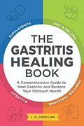 The Gastritis Healing Book A Comprehensive Guide to Heal Gastritis and Restore Your Stomach Health