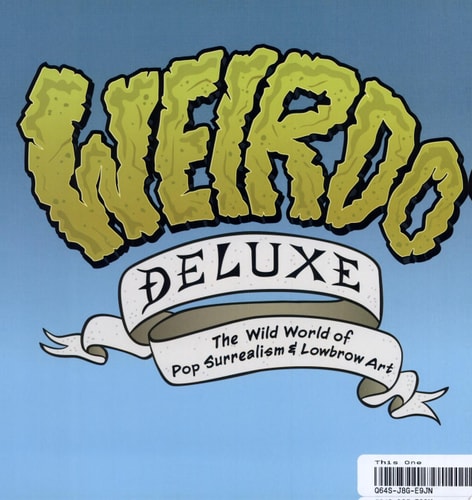Weirdo Deluxe The Wild World of Pop Surrealism & Lowbrow Art