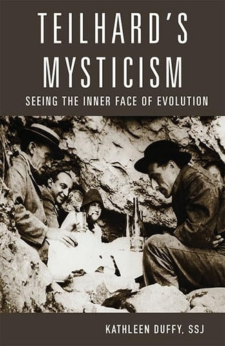 Teilhard's Mysticism Seeing the Inner Face of Evolution