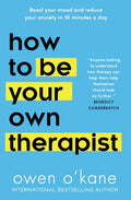 How to Be Your Own Therapist Boost Your Mood and Reduce Your Anxiety in 10 Minutes a Day