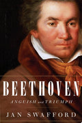 Beethoven Anguish and Triumph : a Biography
