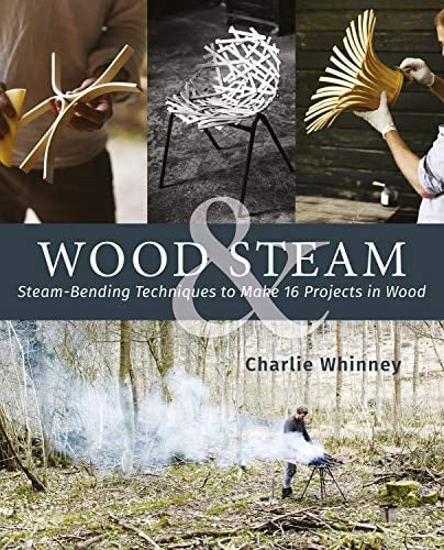 Wood and Steam Steam-Bending Techniques to Make 16 Projects in Wood