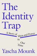 The Identity Trap A Story of Ideas and Power in Our Time