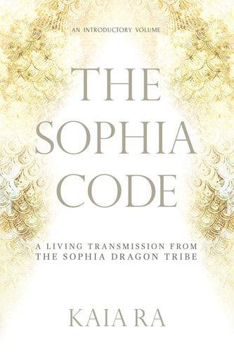 The Sophia Code A Living Transmission from the Sophia Dragon Tribe