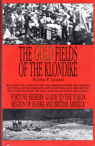 The Gold Fields of the Klondike : Fortune Seekers' Guide to the Yukon Region of Alaska and British America : the Story as Told by Ladue, Berry, Phiscator and Other Gold Finders