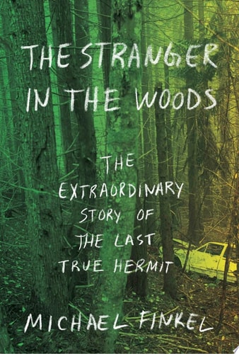 The Stranger in the Woods The Extraordinary Story of the Last True Hermit