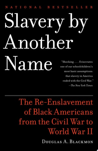 Slavery By Another Name The Re-Enslavement of Black Americans from the Civil War to World War II