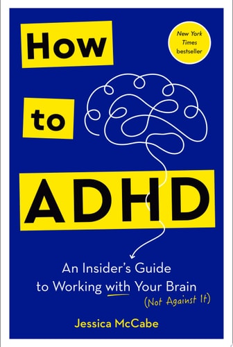 How to ADHD An Insider's Guide to Working with Your Brain (Not Against It)