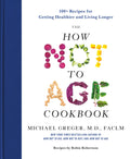 The How Not to Age Cookbook 100+ Recipes for Getting Healthier and Living Longer